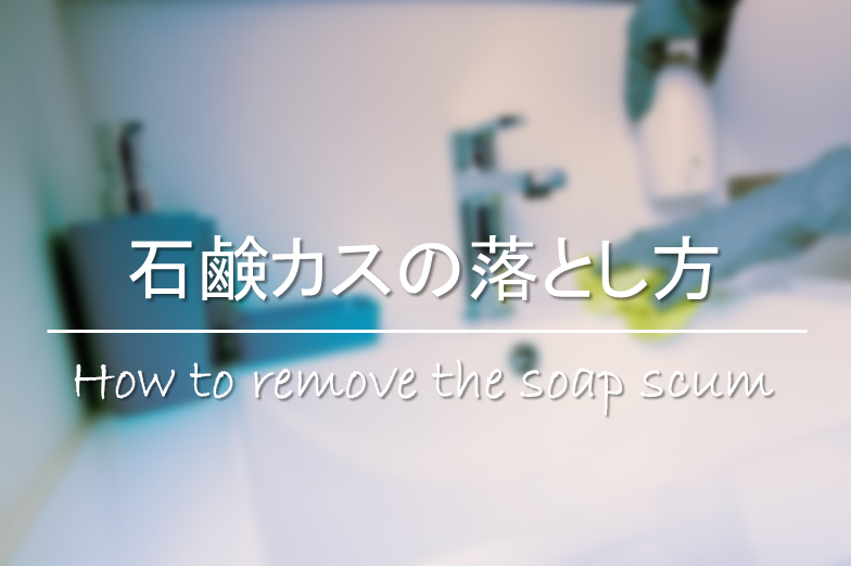 石鹸カスの落とし方 簡単 お風呂場の汚れカスの掃除方法