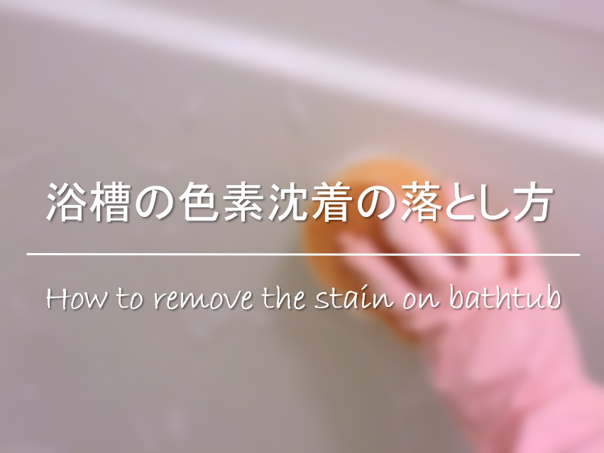 【浴槽の色素沈着の落とし方】汚れの原因は!?簡単にできる掃除方法を紹介！