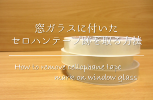 【窓ガラスに付いたセロハンテープ跡を取る方法】簡単!!おすすめのはがし方を紹介