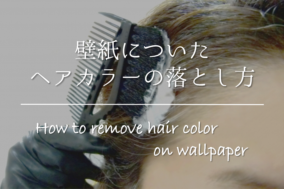 壁紙についたヘアカラー 毛染め液 の落とし方 簡単 おすすめの取り