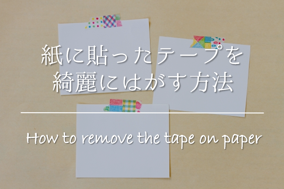 紙に貼ったテープを綺麗にはがす方法 簡単 おすすめの取り方