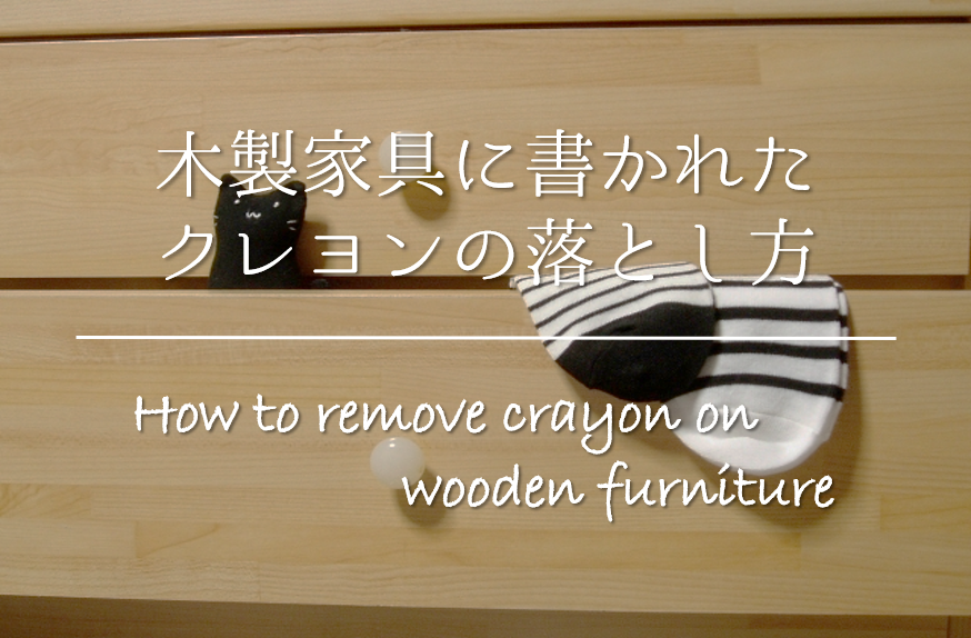 木製家具のクレヨンの落とし方 簡単おすすめ 落書きをキレイに消す方法