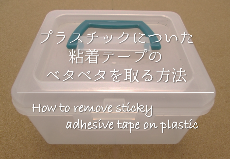 【プラスチックについた粘着テープのベタベタを取る方法】簡単!!汚れの落とし方を紹介！