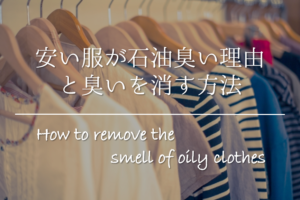 【安い服が石油臭い理由はコレ！】体への害は!?臭いを消す方法についても紹介！