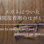 【ガラスについた瞬間接着剤の落とし方】簡単!!キレイに剥がす方法を紹介！
