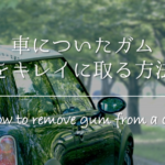 【車の窓ガラスについたガムの取り方】簡単!!キレイに取るおすすめの方法を紹介！
