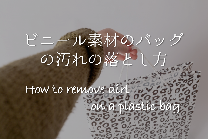 ビニールバッグの汚れの落とし方 簡単 スッキリ綺麗に落とす方法を紹介